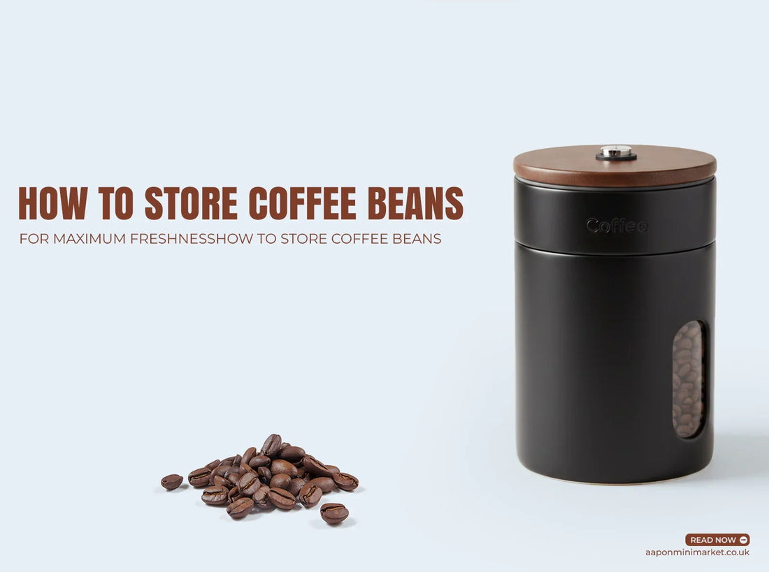 aapon mini market How to Store Coffee Beans for Maximum Freshness